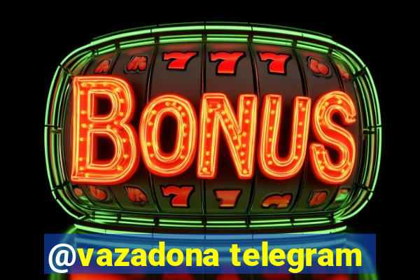 @vazadona telegram